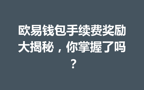 欧易钱包手续费奖励大揭秘,你掌握了吗? 一