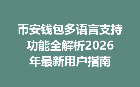币安钱包多语言支持功能全解析2026年最新用户指南 一