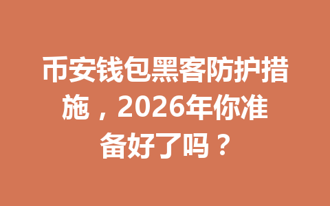 币安钱包黑客防护措施,2026年你准备好了吗? 一