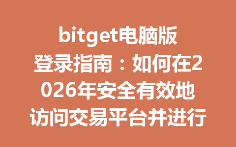 bitget电脑版登录指南：如何在2026年安全有效地访问交易平台并进行交易 一