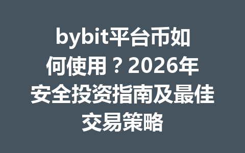 bybit平台币如何使用?2026年安全投资指南及最佳交易策略 一