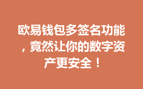 欧易钱包多签名功能,竟然让你的数字资产更安全! 一