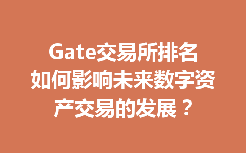 Gate交易所排名如何影响未来数字资产交易的发展？ 一