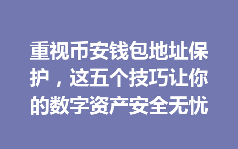 重视币安钱包地址保护,这五个技巧让你的数字资产安全无忧 一
