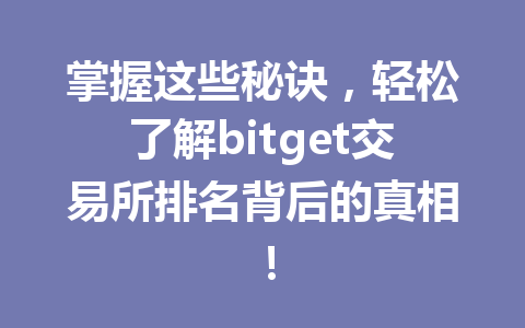 掌握这些秘诀,轻松了解bitget交易所排名背后的真相! 一