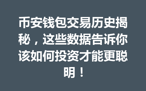 币安钱包交易历史揭秘,这些数据告诉你该如何投资才能更聪明! 一
