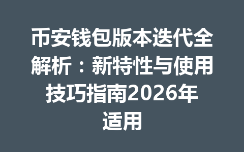 币安钱包版本迭代全解析:新特性与使用技巧指南2026年适用 一