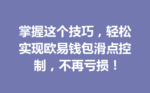 掌握这个技巧,轻松实现欧易钱包滑点控制,不再亏损! 一