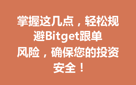 掌握这几点,轻松规避Bitget跟单风险,确保您的投资安全! 一