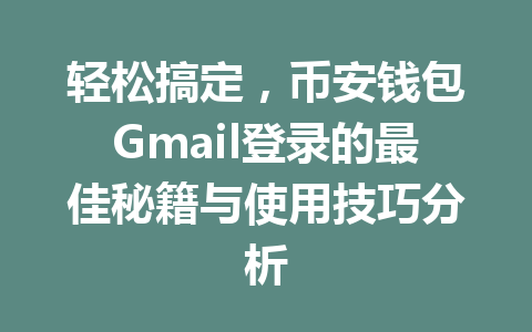 轻松搞定,币安钱包Gmail登录的最佳秘籍与使用技巧分析 一