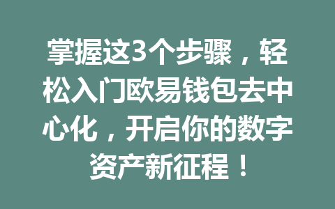 掌握这3个步骤,轻松入门欧易钱包去中心化,开启你的数字资产新征程! 一
