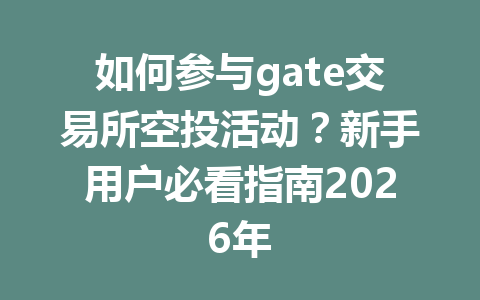 如何参与gate交易所空投活动?新手用户必看指南2026年 一