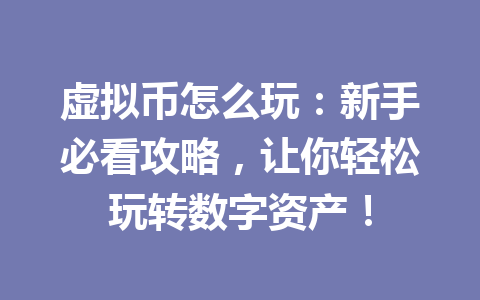 虚拟币怎么玩:新手必看攻略,让你轻松玩转数字资产! 一