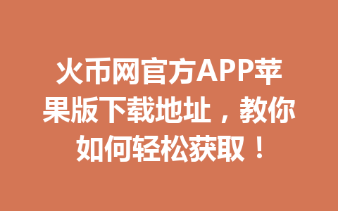 火币网官方APP苹果版下载地址,教你如何轻松获取! 一