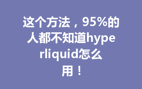 这个方法，95%的人都不知道hyperliquid怎么用！ 一
