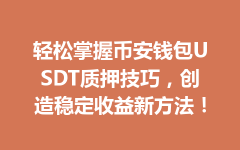 轻松掌握币安钱包USDT质押技巧,创造稳定收益新方法! 一
