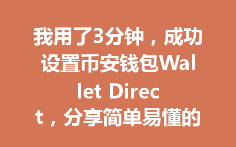 我用了3分钟,成功设置币安钱包Wallet Direct,分享简单易懂的使用教程 一