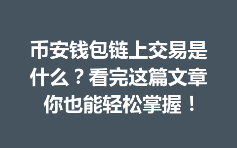 币安钱包链上交易是什么？看完这篇文章你也能轻松掌握！ 一