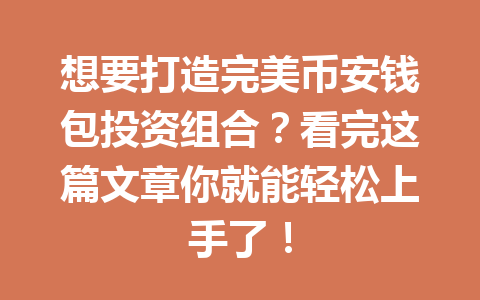 想要打造完美币安钱包投资组合?看完这篇文章你就能轻松上手了! 一