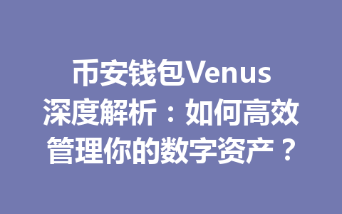 币安钱包Venus深度解析:如何高效管理你的数字资产? 一