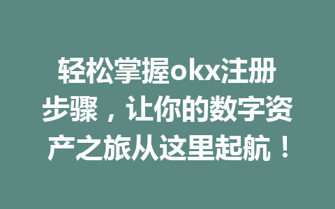轻松掌握okx注册步骤，让你的数字资产之旅从这里起航！ 一