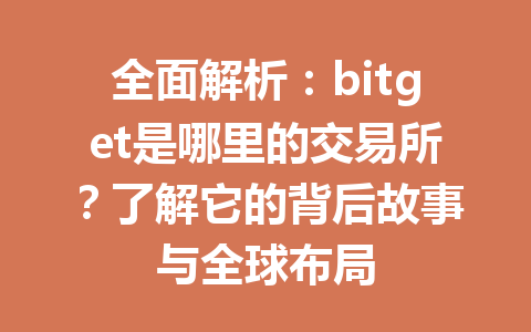 全面解析:bitget是哪里的交易所?了解它的背后故事与全球布局 一