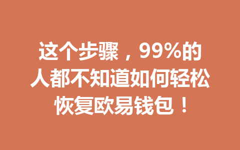 这个步骤,99%的人都不知道如何轻松恢复欧易钱包! 一
