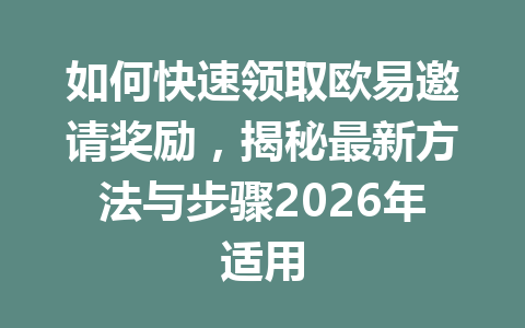 如何快速领取欧易邀请奖励，揭秘最新方法与步骤2026年适用 一