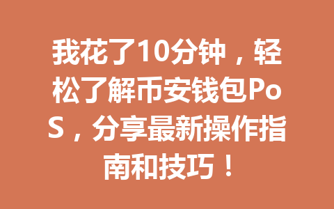 我花了10分钟,轻松了解币安钱包PoS,分享最新操作指南和技巧! 一