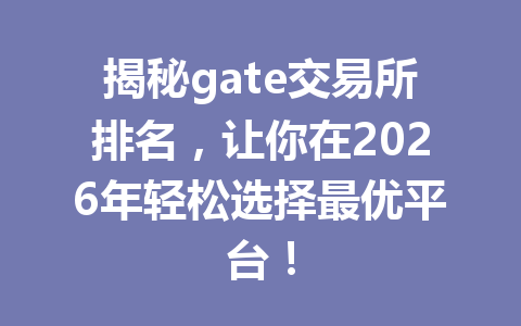 揭秘gate交易所排名,让你在2026年轻松选择最优平台! 一