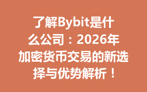 了解Bybit是什么公司：2026年加密货币交易的新选择与优势解析！ 一