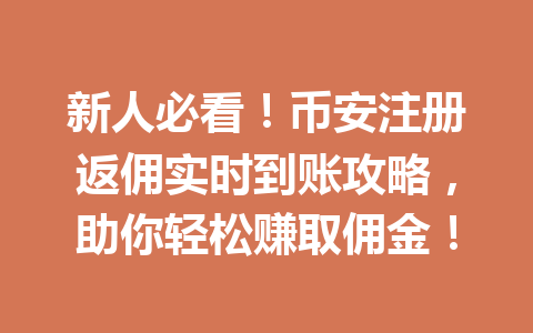 新人必看!币安注册返佣实时到账攻略,助你轻松赚取佣金! 一