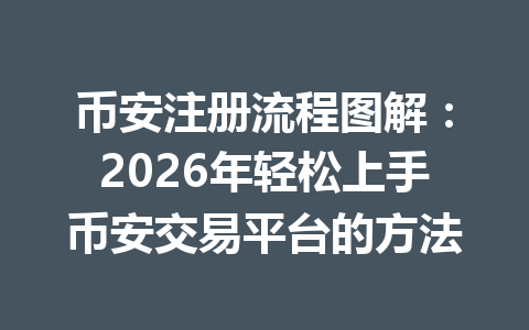 币安注册流程图解:2026年轻松上手币安交易平台的方法 一