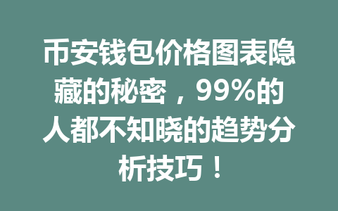 币安钱包价格图表隐藏的秘密,99%的人都不知晓的趋势分析技巧! 一
