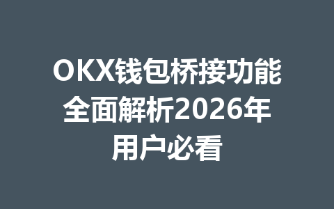 OKX钱包桥接功能全面解析2026年用户必看 一