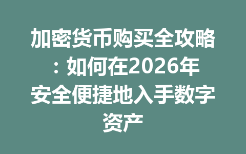 加密货币购买全攻略：如何在2026年安全便捷地入手数字资产 一