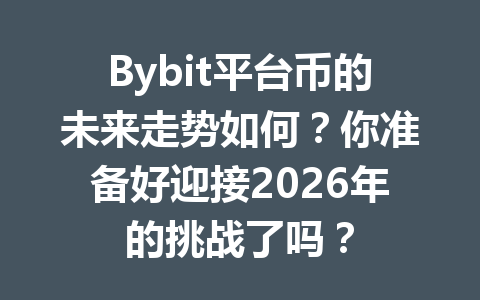 Bybit平台币的未来走势如何?你准备好迎接2026年的挑战了吗? 一