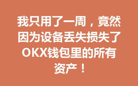 我只用了一周,竟然因为设备丢失损失了OKX钱包里的所有资产! 一