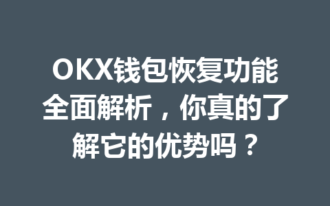 OKX钱包恢复功能全面解析,你真的了解它的优势吗? 一