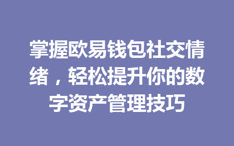 掌握欧易钱包社交情绪,轻松提升你的数字资产管理技巧 一