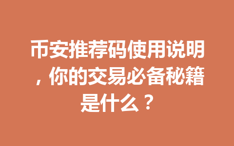 币安推荐码使用说明,你的交易必备秘籍是什么? 一