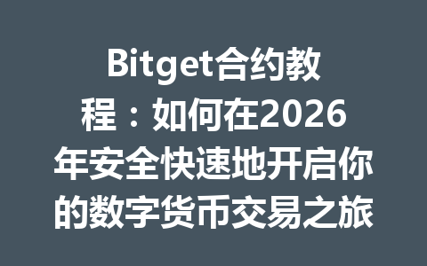 Bitget合约教程：如何在2026年安全快速地开启你的数字货币交易之旅 一