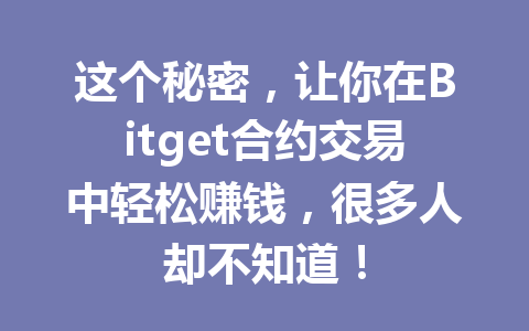 这个秘密,让你在Bitget合约交易中轻松赚钱,很多人却不知道! 一