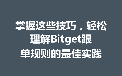 掌握这些技巧，轻松理解Bitget跟单规则的最佳实践 一