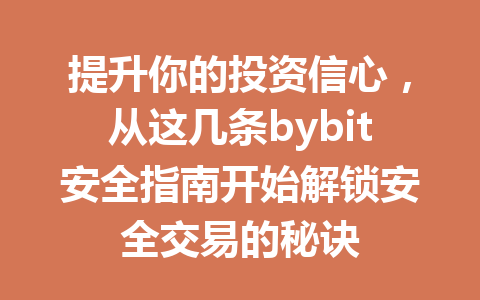 提升你的投资信心,从这几条bybit安全指南开始解锁安全交易的秘诀 一
