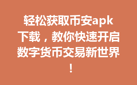 轻松获取币安apk下载,教你快速开启数字货币交易新世界! 一