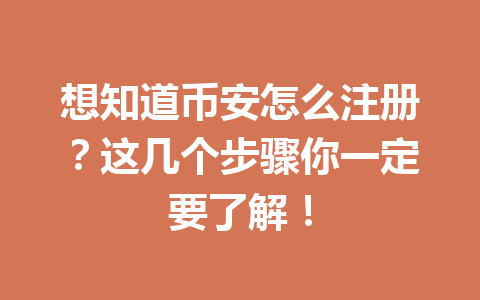 想知道币安怎么注册？这几个步骤你一定要了解！ 一