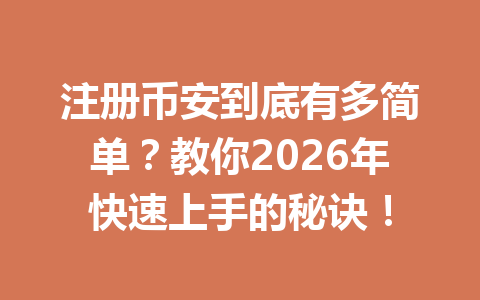 注册币安到底有多简单?教你2026年快速上手的秘诀! 一