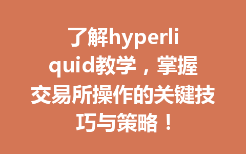 了解hyperliquid教学,掌握交易所操作的关键技巧与策略! 一