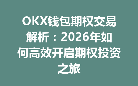 OKX钱包期权交易解析:2026年如何高效开启期权投资之旅 一